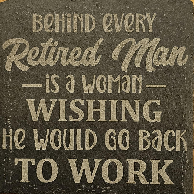 Behind every retired man is a woman wishing he would go back to work slate coaster