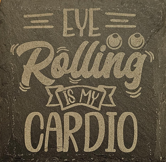 Eye rolling is my cardio slate coaster