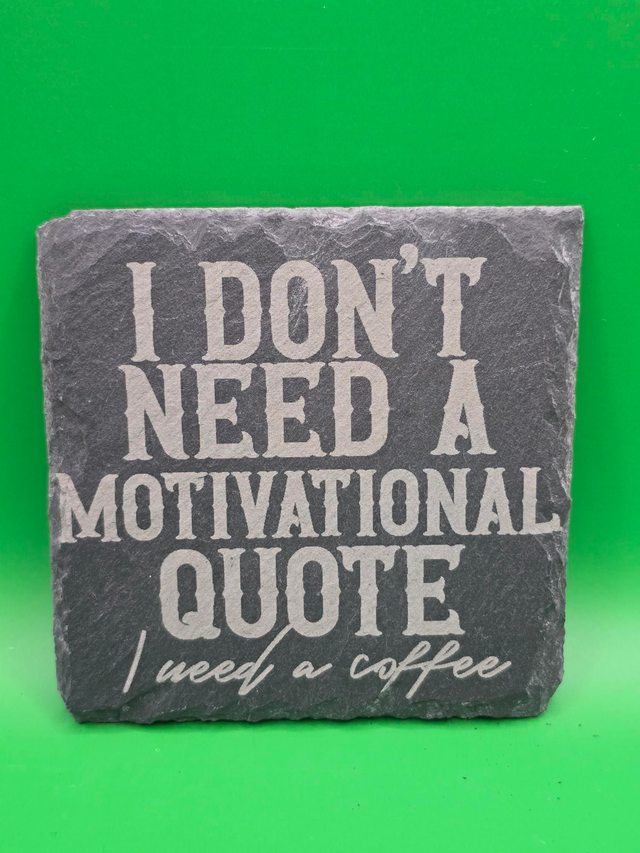 I don't need a motivational quote i need a coffee slate coaster