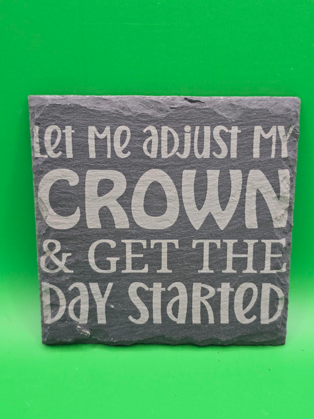 Let me adjust my crown & get the day started slate coaster