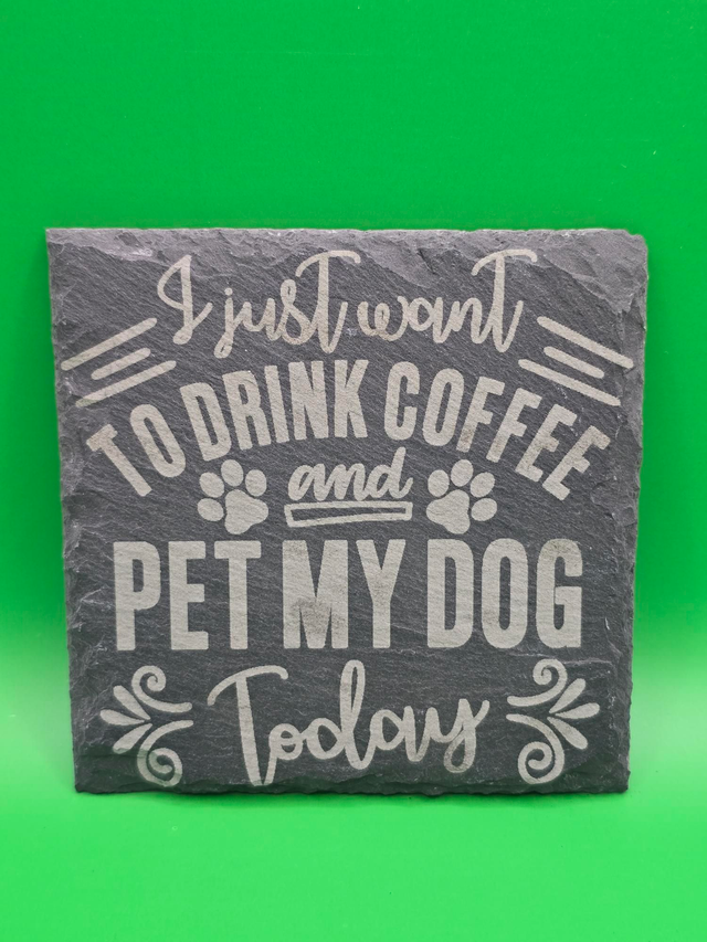 I just want to drink coffee and pet my dog today slate coaster