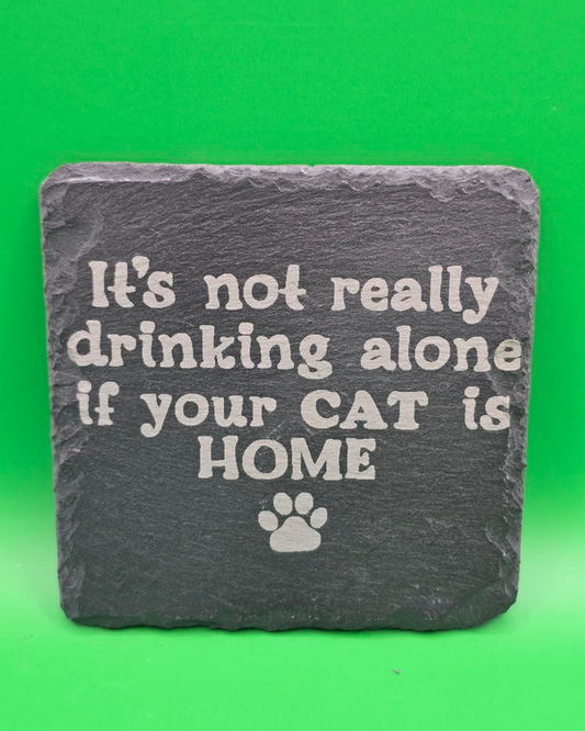 It's not really drinking alone if your cat is home slate coaster