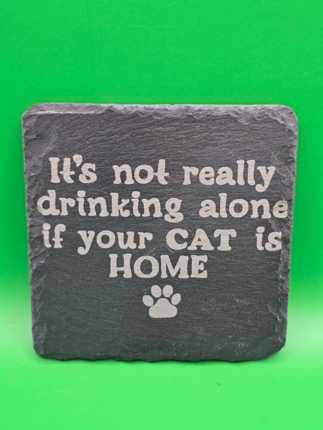 It's not really drinking alone if your cat is home slate coaster