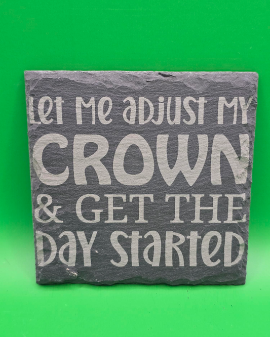 Let me adjust my crown & get the day started slate coaster